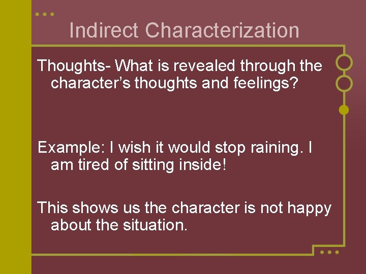 Indirect Characterization Thoughts- What is revealed through the character’s thoughts and feelings? Example: I