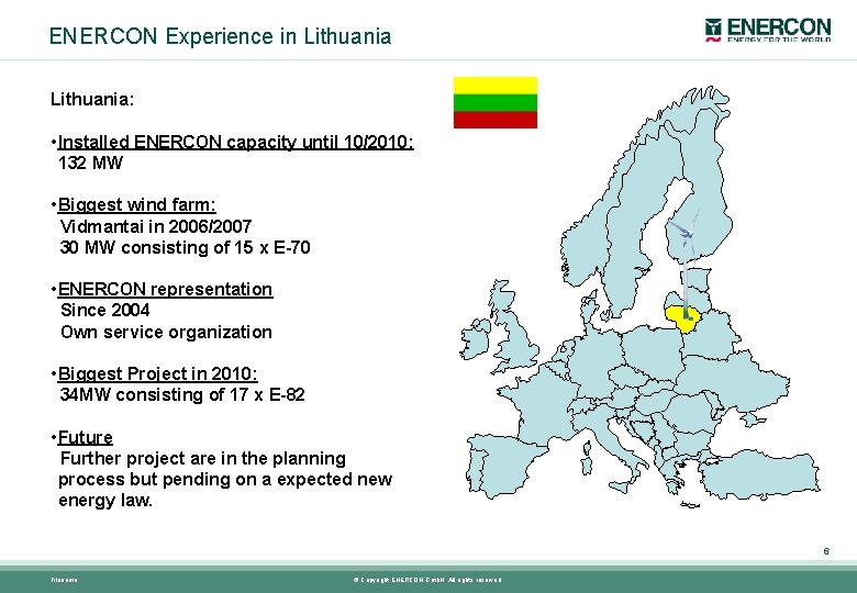 ENERCON Experience in Lithuania: • Installed ENERCON capacity until 10/2010: 132 MW • Biggest