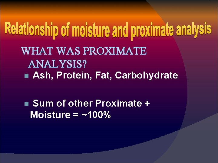 WHAT WAS PROXIMATE ANALYSIS? n n Ash, Protein, Fat, Carbohydrate Sum of other Proximate