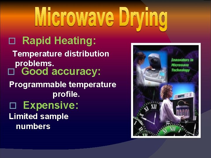o Rapid Heating: Temperature distribution problems. o Good accuracy: Programmable temperature profile. o Expensive:
