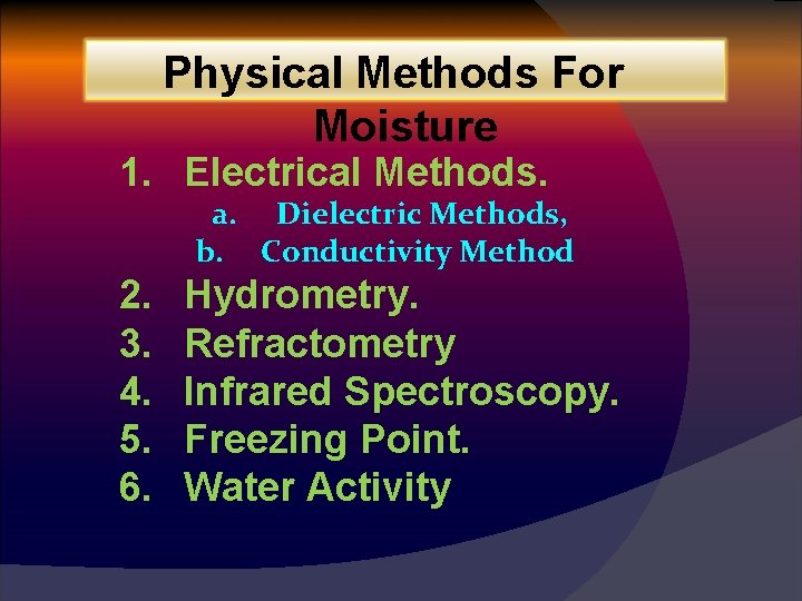 Physical Methods For Moisture 1. Electrical Methods. a. Dielectric Methods, b. Conductivity Method 2.