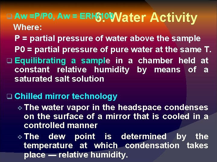 6. Water Activity q Aw =P/P 0, Aw = ERH/100 Where: P = partial