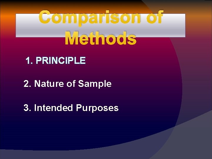 Comparison of Methods 1. PRINCIPLE 2. Nature of Sample 3. Intended Purposes 