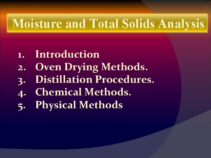 Moisture and Total Solids Analysis 1. 2. 3. 4. 5. Introduction Oven Drying Methods.