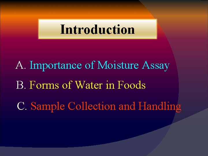 Introduction A. Importance of Moisture Assay B. Forms of Water in Foods C. Sample