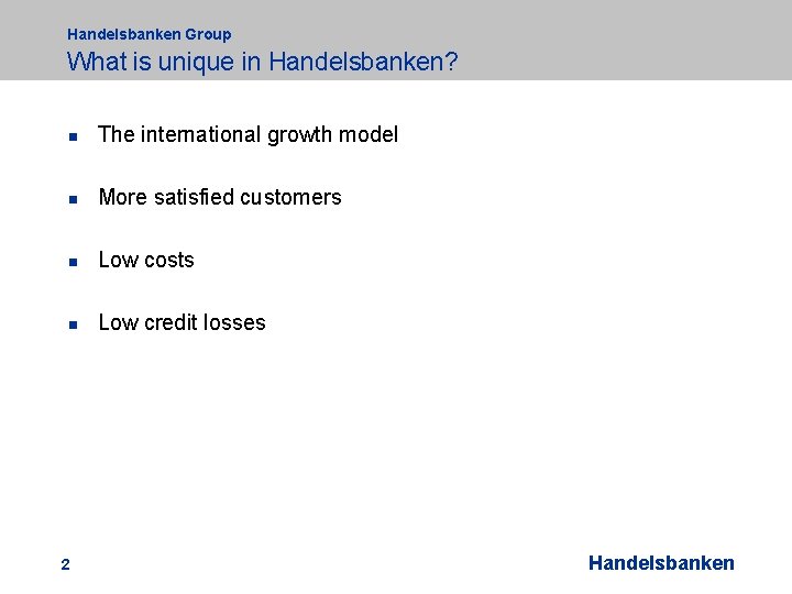 Handelsbanken Group What is unique in Handelsbanken? n The international growth model n More