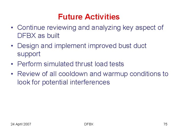 Future Activities • Continue reviewing and analyzing key aspect of DFBX as built •