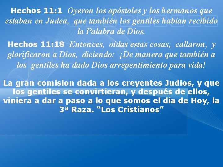 Hechos 11: 1 Oyeron los apóstoles y los hermanos que estaban en Judea, que