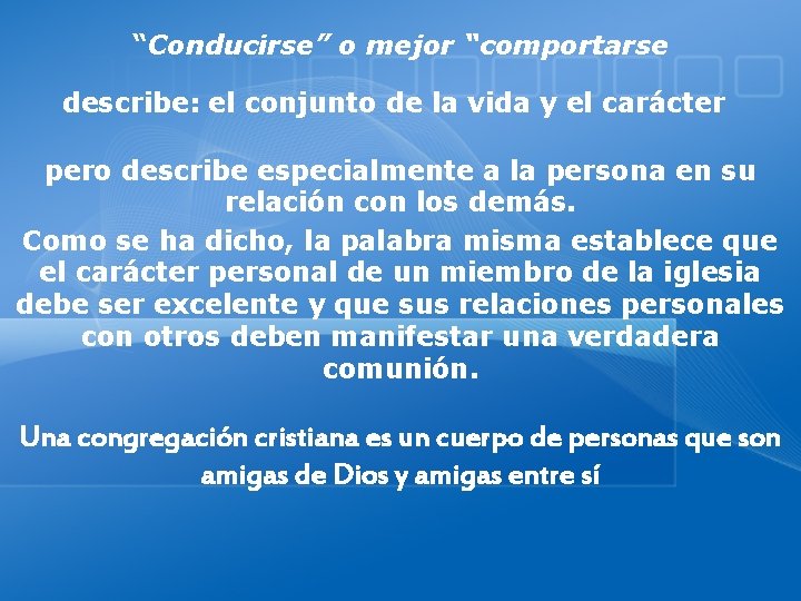 “Conducirse” o mejor “comportarse describe: el conjunto de la vida y el carácter pero