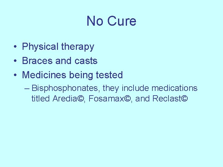 No Cure • Physical therapy • Braces and casts • Medicines being tested –