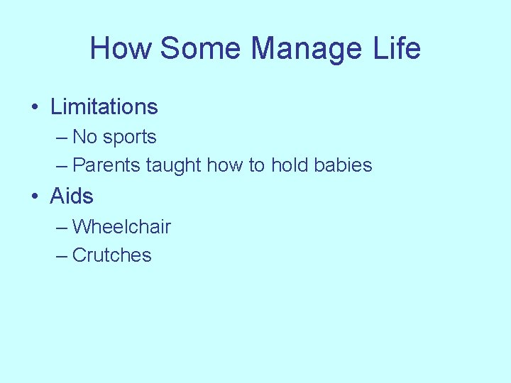 How Some Manage Life • Limitations – No sports – Parents taught how to