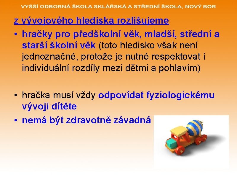 z vývojového hlediska rozlišujeme • hračky pro předškolní věk, mladší, střední a starší školní