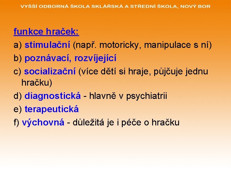 funkce hraček: a) stimulační (např. motoricky, manipulace s ní) b) poznávací, rozvíjející c) socializační