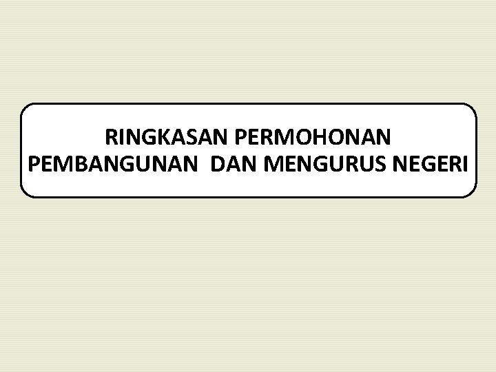 RINGKASAN PERMOHONAN PEMBANGUNAN DAN MENGURUS NEGERI 