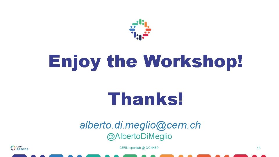 Enjoy the Workshop! Thanks! alberto. di. meglio@cern. ch @Alberto. Di. Meglio CERN openlab @ Enjoy the Workshop! Thanks! alberto. di. meglio@cern. ch @Alberto. Di. Meglio CERN openlab @