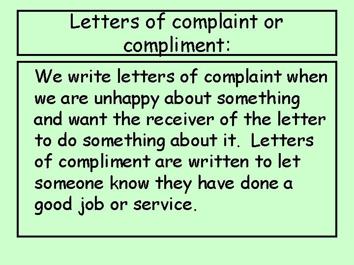 Letters of complaint or compliment: We write letters of complaint when we are unhappy
