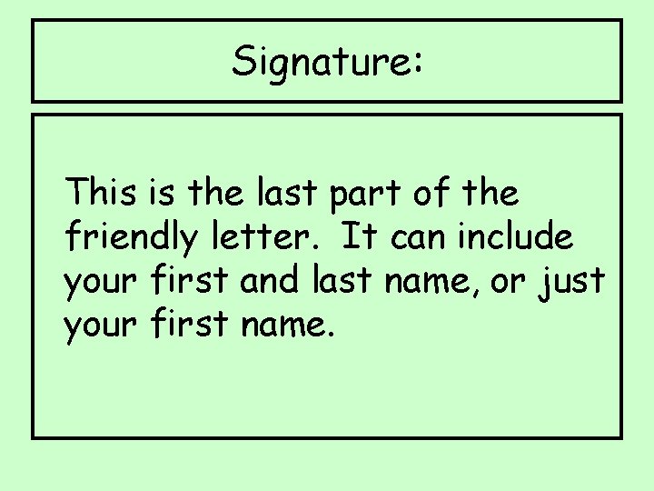 Signature: This is the last part of the friendly letter. It can include your