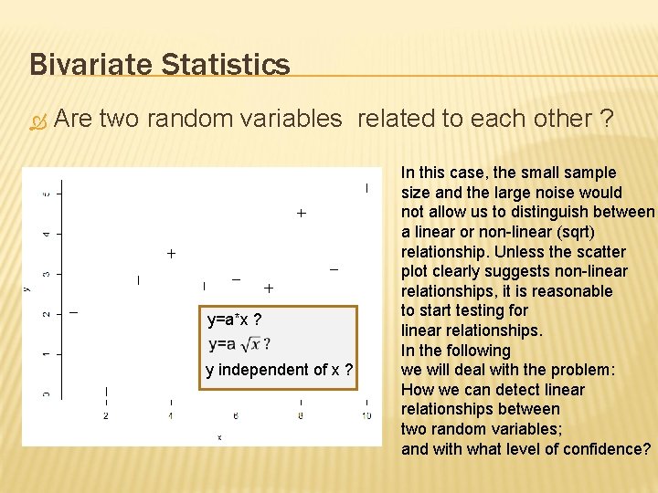 Bivariate Statistics Are two random variables related to each other ? y=a*x ? y