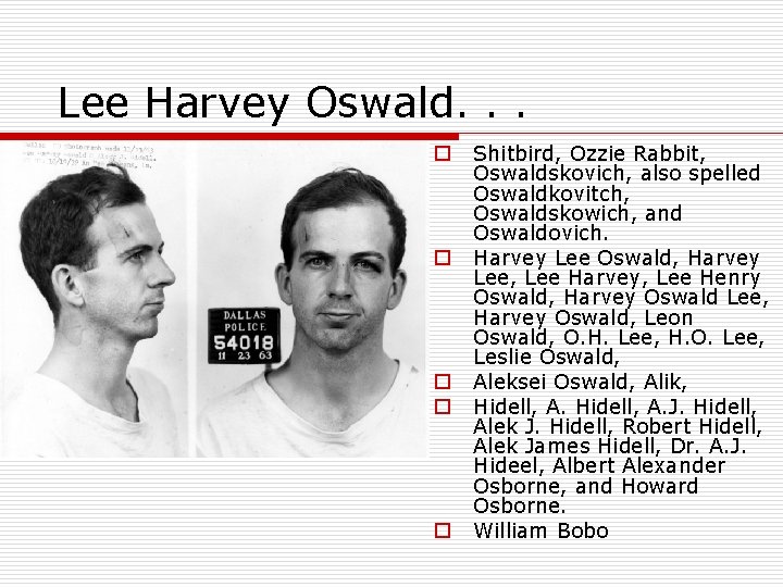 Lee Harvey Oswald. . . o o o Shitbird, Ozzie Rabbit, Oswaldskovich, also spelled