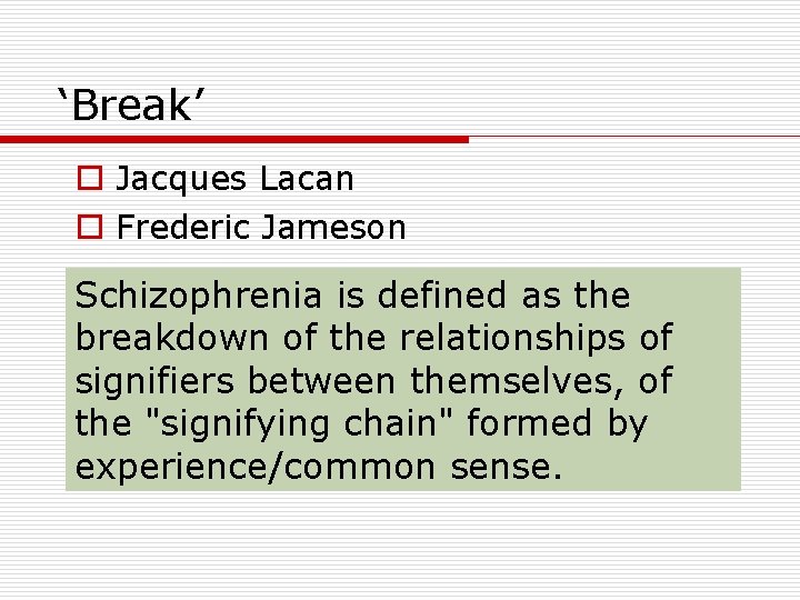 ‘Break’ o Jacques Lacan o Frederic Jameson Schizophrenia is defined as the breakdown of