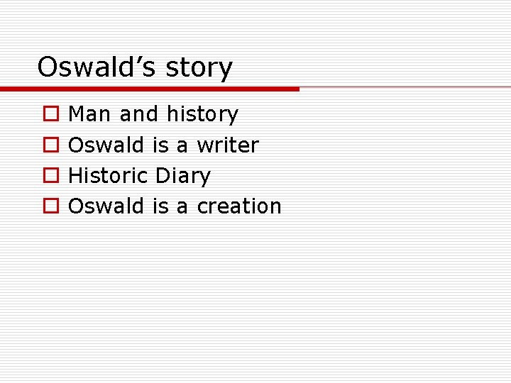Oswald’s story o o Man and history Oswald is a writer Historic Diary Oswald