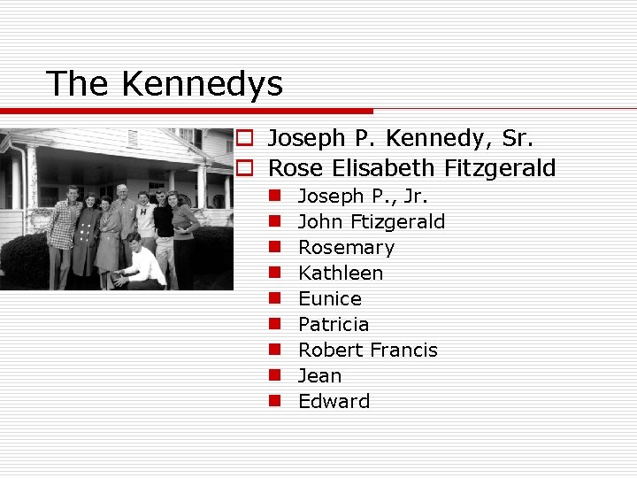 The Kennedys o Joseph P. Kennedy, Sr. o Rose Elisabeth Fitzgerald n n n