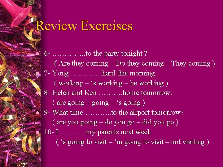 Review Exercises l l l 6 - …………. . to the party tonight ?