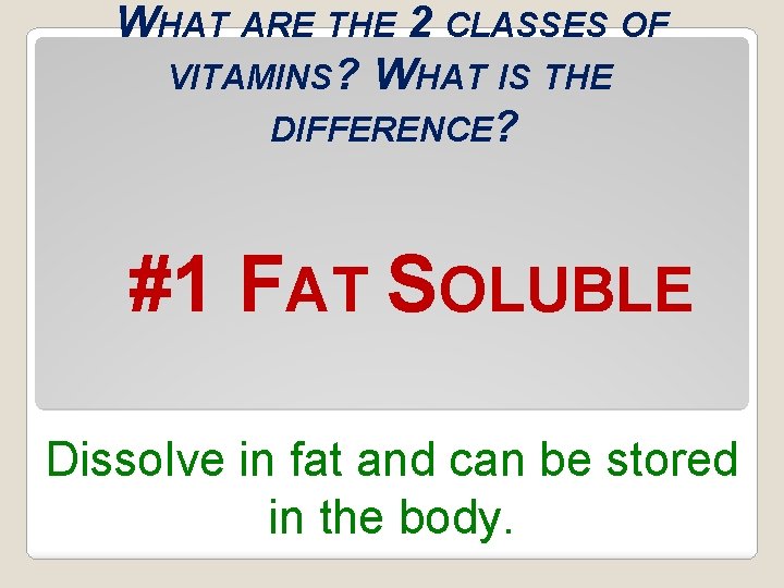 WHAT ARE THE 2 CLASSES OF VITAMINS? WHAT IS THE DIFFERENCE? #1 FAT SOLUBLE