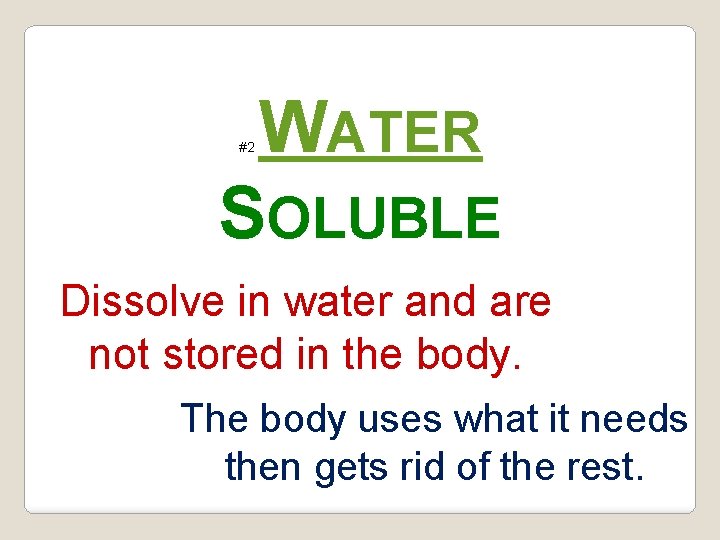 WATER SOLUBLE #2 Dissolve in water and are not stored in the body. The