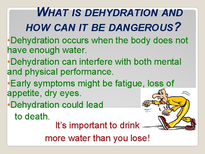 WHAT IS DEHYDRATION AND HOW CAN IT BE DANGEROUS? • Dehydration occurs when the