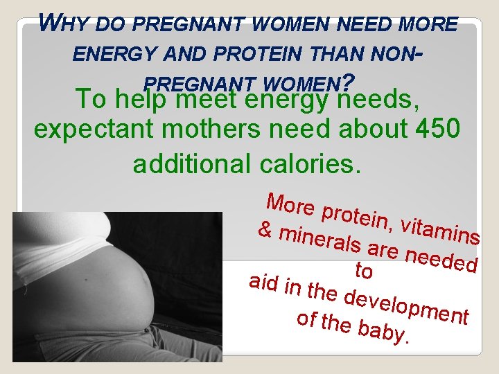 WHY DO PREGNANT WOMEN NEED MORE ENERGY AND PROTEIN THAN NONPREGNANT WOMEN? To help