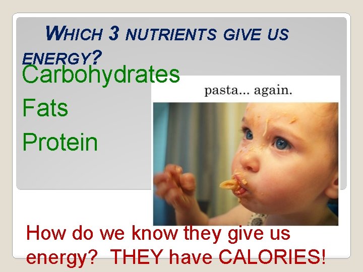 WHICH 3 NUTRIENTS GIVE US ENERGY? Carbohydrates Fats Protein How do we know they