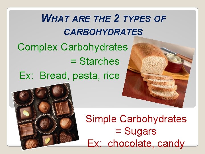 WHAT ARE THE 2 TYPES OF CARBOHYDRATES Complex Carbohydrates = Starches Ex: Bread, pasta,