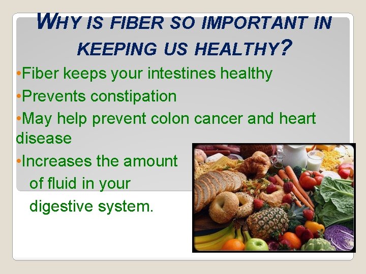 WHY IS FIBER SO IMPORTANT IN KEEPING US HEALTHY? • Fiber keeps your intestines