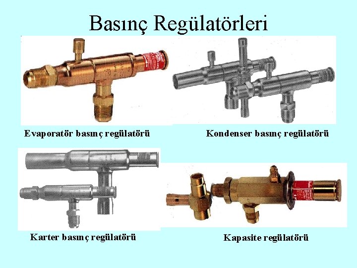 Basınç Regülatörleri Evaporatör basınç regülatörü Karter basınç regülatörü Kondenser basınç regülatörü Kapasite regülatörü 