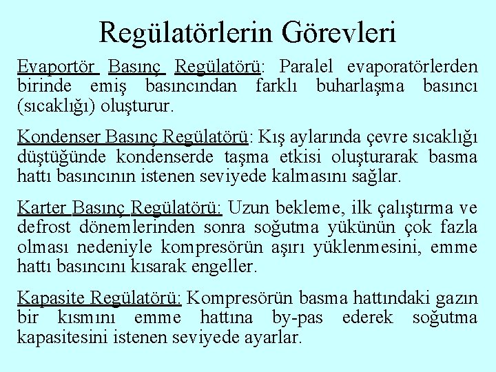 Regülatörlerin Görevleri Evaportör Basınç Regülatörü: Paralel evaporatörlerden birinde emiş basıncından farklı buharlaşma basıncı (sıcaklığı)