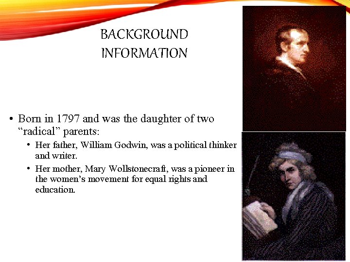 BACKGROUND INFORMATION • Born in 1797 and was the daughter of two “radical” parents: