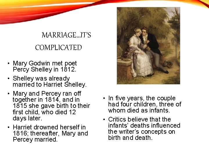 MARRIAGE…IT’S COMPLICATED • Mary Godwin met poet Percy Shelley in 1812. • Shelley was