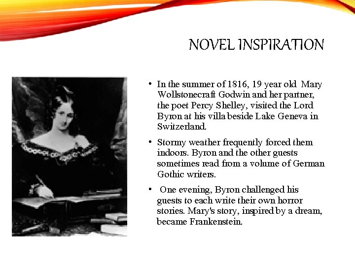 NOVEL INSPIRATION • In the summer of 1816, 19 year old Mary Wollstonecraft Godwin