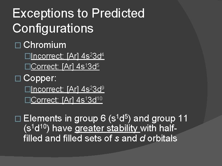Exceptions to Predicted Configurations � Chromium �Incorrect: [Ar] 4 s 23 d 4 �Correct:
