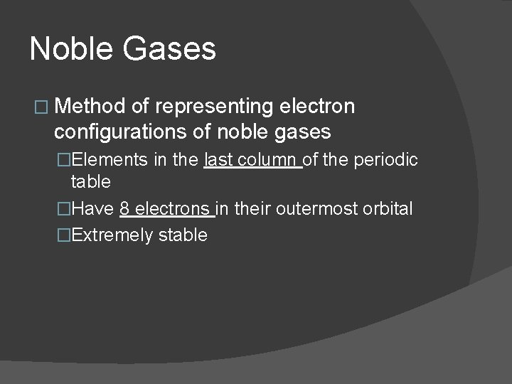 Noble Gases � Method of representing electron configurations of noble gases �Elements in the
