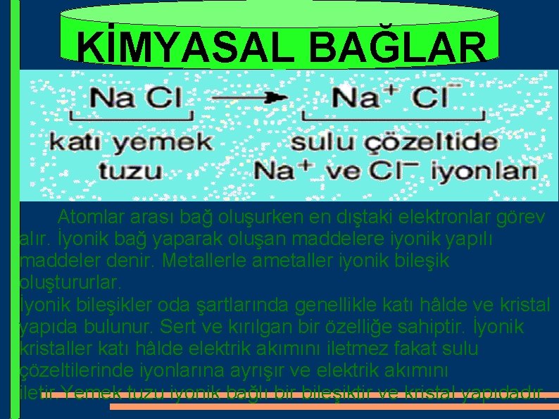 KİMYASAL BAĞLAR Atomlar arası bağ oluşurken en dıştaki elektronlar görev alır. İyonik bağ yaparak