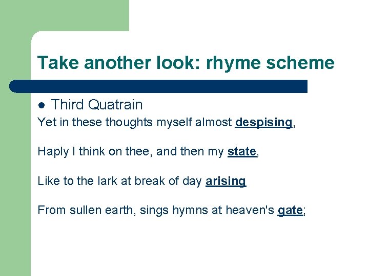Take another look: rhyme scheme l Third Quatrain Yet in these thoughts myself almost
