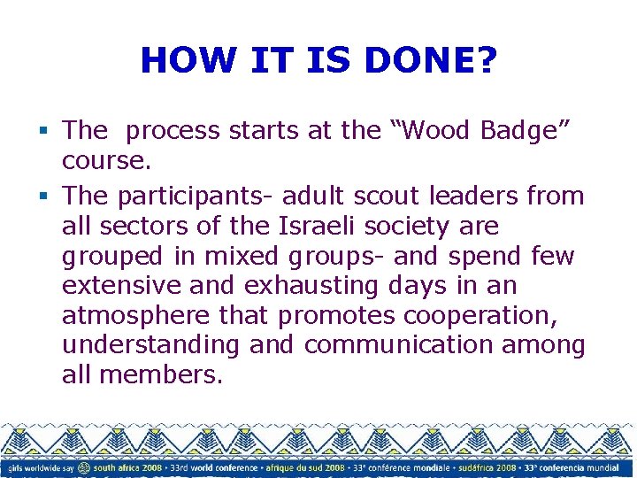HOW IT IS DONE? § The process starts at the “Wood Badge” course. §