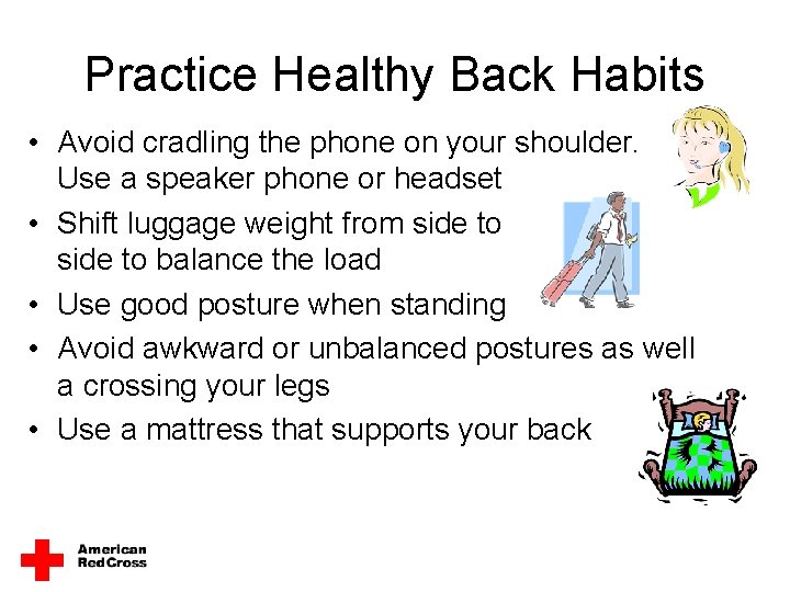 Practice Healthy Back Habits • Avoid cradling the phone on your shoulder. Use a