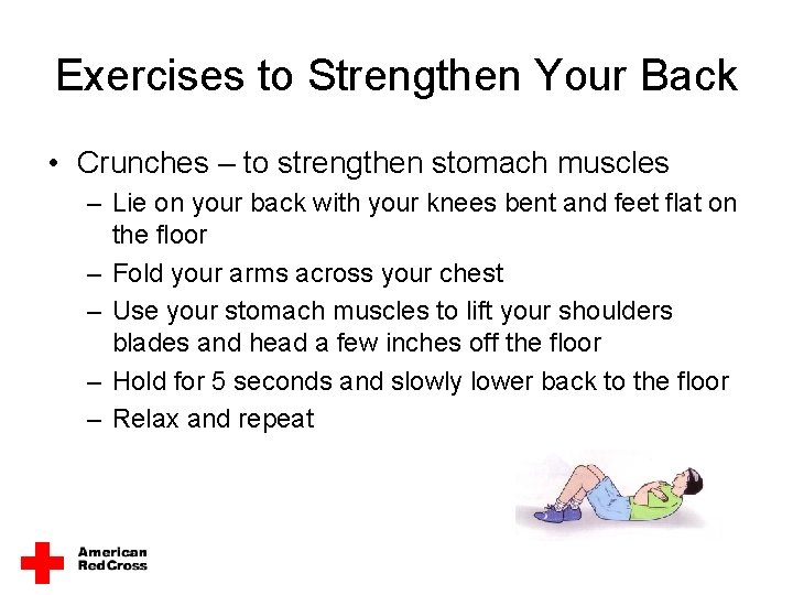 Exercises to Strengthen Your Back • Crunches – to strengthen stomach muscles – Lie