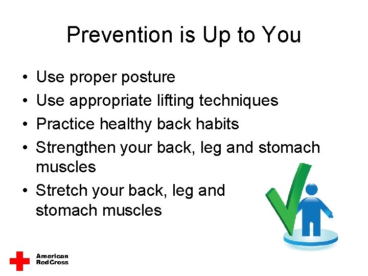 Prevention is Up to You • • Use proper posture Use appropriate lifting techniques