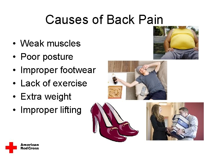 Causes of Back Pain • • • Weak muscles Poor posture Improper footwear Lack