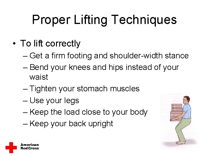 Proper Lifting Techniques • To lift correctly – Get a firm footing and shoulder-width