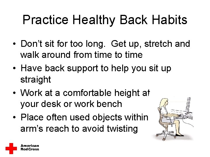 Practice Healthy Back Habits • Don’t sit for too long. Get up, stretch and